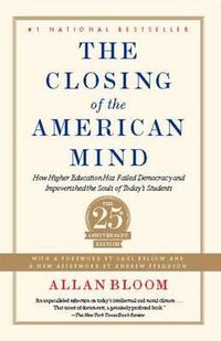 Cover image for The Closing of the American Mind: How Higher Education Has Failed Democracy and Impoverished the Souls of Today's Students