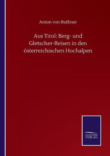 Cover image for Aus Tirol: Berg- und Gletscher-Reisen in den oesterreichischen Hochalpen