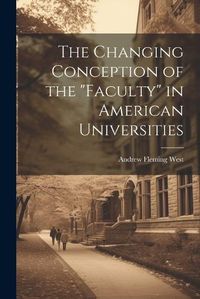 Cover image for The Changing Conception of the "Faculty" in American Universities