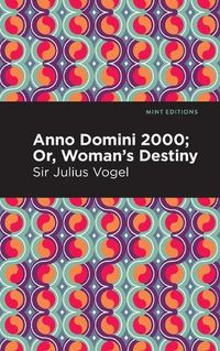 Cover image for Anno Domini 2000: Or, Woman's Destiny