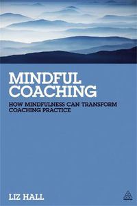 Cover image for Mindful Coaching: How Mindfulness can Transform Coaching Practice