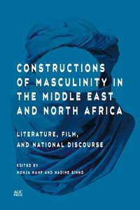 Cover image for Constructions of Masculinity in the Middle East and North Africa: Literature, Film, and National Discourse