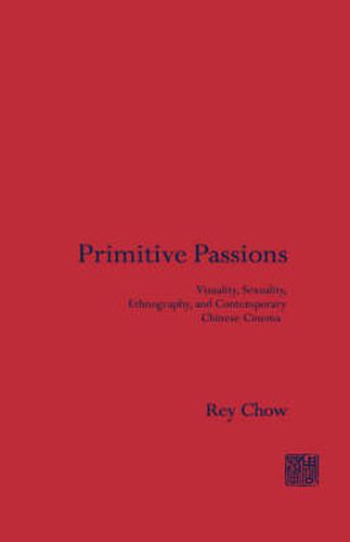 Cover image for Primitive Passions: Visuality, Sexuality, Ethnography, and Contemporary Chinese Cinema