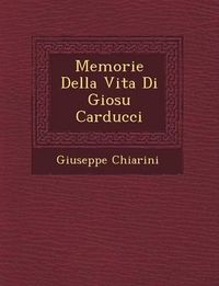 Cover image for Memorie Della Vita Di Giosu Carducci