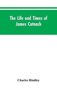 Cover image for The life and times of James Catnach: (late of Seven Dials), ballad monger