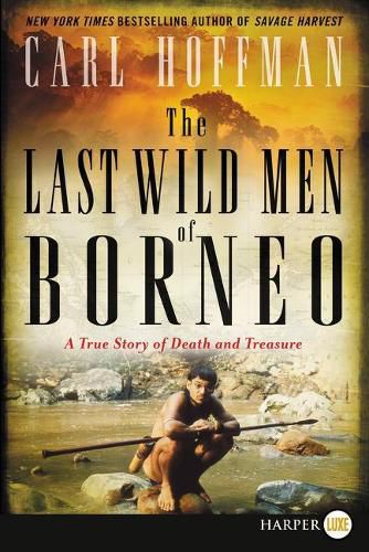 Cover image for The Last Wild Men of Borneo: A True Story of Death and Treasure