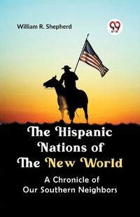 Cover image for The Hispanic Nations of the New World a Chronicle of Our Southern Neighbors