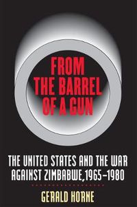 Cover image for From the Barrel of a Gun: The United States and the War Against Zimbabwe, 1965-1980
