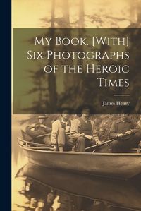 Cover image for My Book. [With] Six Photographs of the Heroic Times