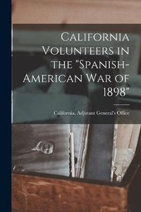 Cover image for California Volunteers in the "Spanish-American war of 1898"