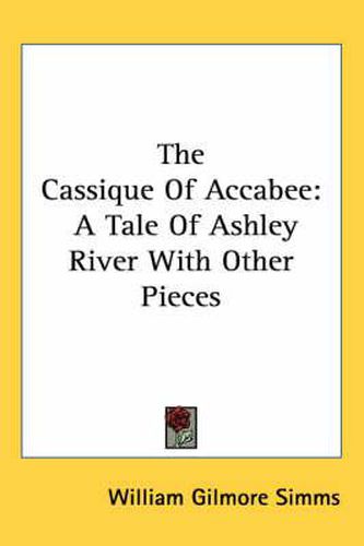 Cover image for The Cassique of Accabee: A Tale of Ashley River with Other Pieces