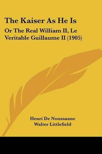 The Kaiser as He Is: Or the Real William II, Le Veritable Guillaume II (1905)