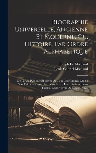 Cover image for Biographie Universelle, Ancienne Et Moderne; Ou, Histoire, Par Ordre Alphabetique