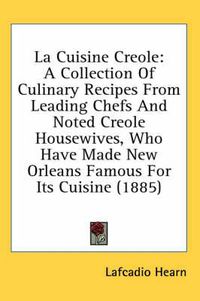 Cover image for La Cuisine Creole: A Collection of Culinary Recipes from Leading Chefs and Noted Creole Housewives, Who Have Made New Orleans Famous for Its Cuisine (1885)