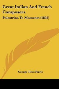 Cover image for Great Italian and French Composers: Palestrina to Massenet (1895)