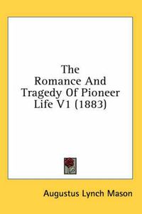 Cover image for The Romance and Tragedy of Pioneer Life V1 (1883)