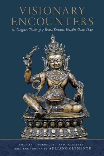 Visionary Encounters: The Dzogchen Teachings of Boenpo Treasure-Revealer Shense Lhaje