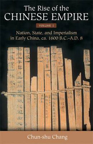 Cover image for The Rise of the Chinese Empire v. 1; Nation, State, and Imperialism in Early China, Ca. 1600 B.C.-A.D. 8: Center and Periphery in Early China