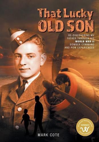 Cover image for That Lucky Old Son: Re-discovering My Father Through His World War II Bomber Command and POW Experiences