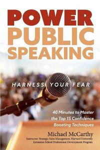 Cover image for Power Public Speaking Harness Your Fear: 40 Minutes to Master the Top 15 Confidence Boosting Techniques