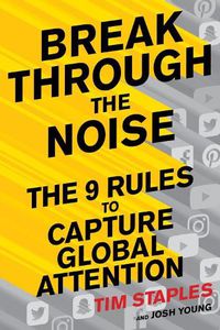 Cover image for Break Through the Noise: The Nine Rules to Inspire the World to Watch, Like and Share Your Brand