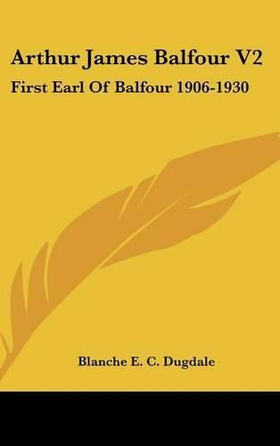 Cover image for Arthur James Balfour V2: First Earl of Balfour 1906-1930