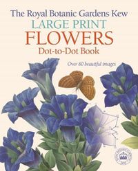 Cover image for The Royal Botanic Gardens Kew Large Print Flowers Dot-To-Dot Book: Over 80 Beautiful Images