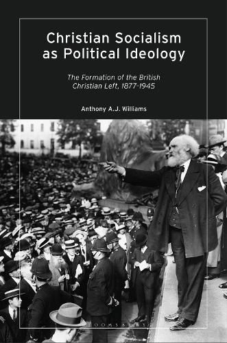 Cover image for Christian Socialism as Political Ideology: The Formation of the British Christian Left, 1877-1945