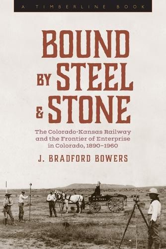 Cover image for Bound by Steel and Stone: The Colorado-Kansas Railway and the Frontier of Enterprise in Colorado, 1890-1960