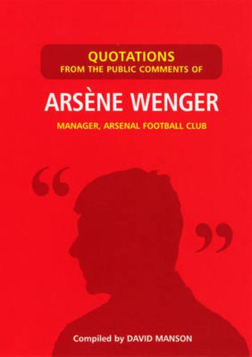 Quotations from the Public Comments of Arsene Wenger: Manager, Arsenal Football Club