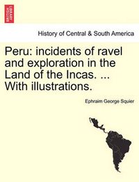 Cover image for Peru: incidents of ravel and exploration in the Land of the Incas. ... With illustrations.