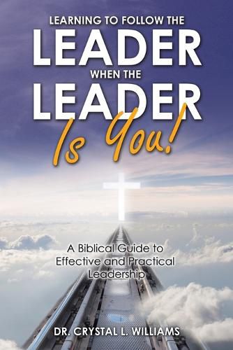 Cover image for Learning to Follow the Leader When the Leader Is You!: A Biblical Guide to Effective and Practical Leadership