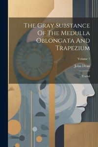 Cover image for The Gray Substance Of The Medulla Oblongata And Trapezium