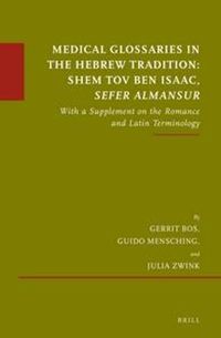 Cover image for Medical Glossaries in the Hebrew Tradition: Shem Tov Ben Isaac, Sefer Almansur: With a Supplement on the Romance and Latin Terminology