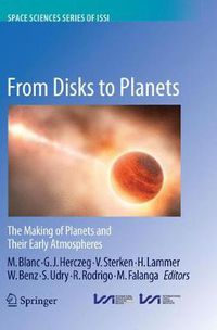 Cover image for From Disks to Planets: The Making of Planets and Their Early Atmospheres