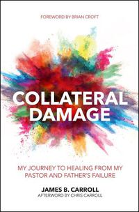 Cover image for Collateral Damage: My Journey to Healing from My Pastor and Father's Failure