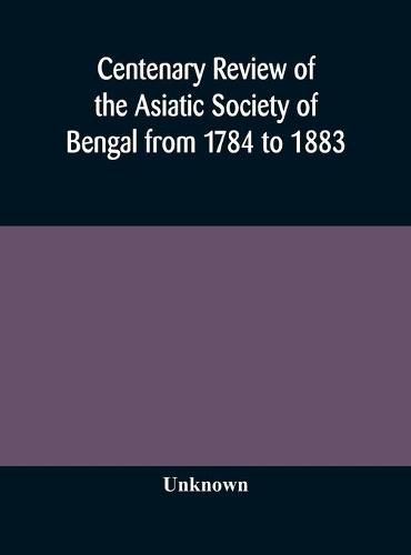 Cover image for Centenary review of the Asiatic Society of Bengal from 1784 to 1883