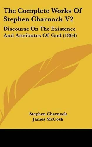 The Complete Works of Stephen Charnock V2: Discourse on the Existence and Attributes of God (1864)