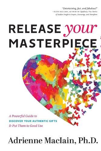 Cover image for Release Your Masterpiece: A Powerful Guide To Discover Your Authentic Gifts And Put Them To Good Use