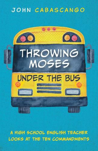 Cover image for Throwing Moses Under the Bus: A High School English Teacher Looks at the Ten Commandments