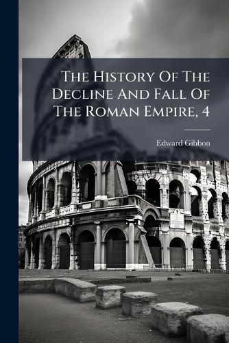 Cover image for The History of the Decline and Fall of the Roman Empire, 4: Complete in Eight Volumes