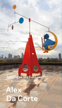 Cover image for Alex Da Corte, As Long as the Sun Lasts: The Roof Garden Commission