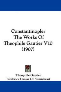 Cover image for Constantinople: The Works of Theophile Gautier V10 (1907)