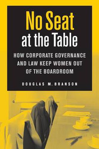 Cover image for No Seat at the Table: How Corporate Governance and Law Keep Women Out of the Boardroom