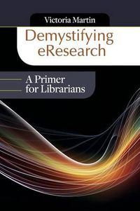 Cover image for Demystifying eResearch: A Primer for Librarians