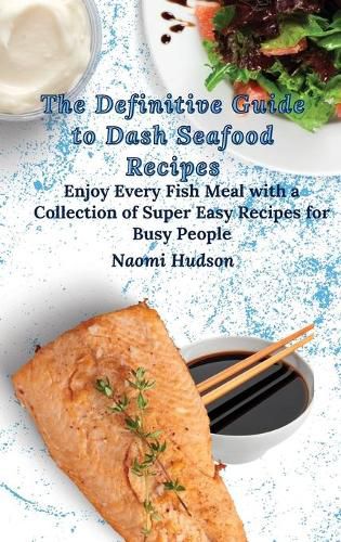 Cover image for The Definitive Guide to Dash Seafood Recipes: Enjoy Every Fish Meal with a Collection of Super Easy Recipes for Busy People