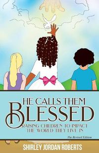 Cover image for He Calls them Blessed: Raising Children to Impact the World They Live In