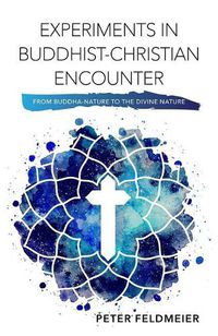 Cover image for Experiments in Buddhist-Christian Encounter: From Buddha-Nature to the Divine Nature