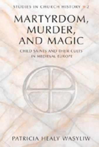 Cover image for Martrydom, Murder and Magic: Child Saints and Their Cults in Medieval Europe