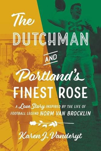 Cover image for The Dutchman and Portland's Finest Rose: A Love Story Inspired by the Life of Football Legend Norm Van Brocklin